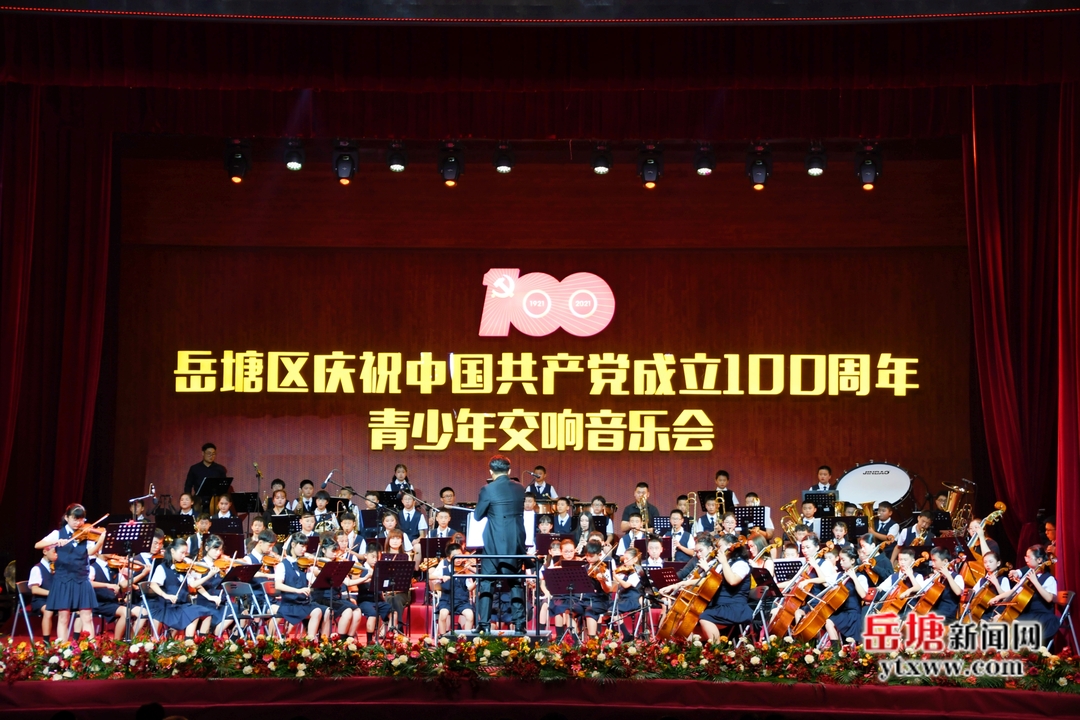 岳塘区庆祝中国共产党成立100周年青少年交响音乐会举行