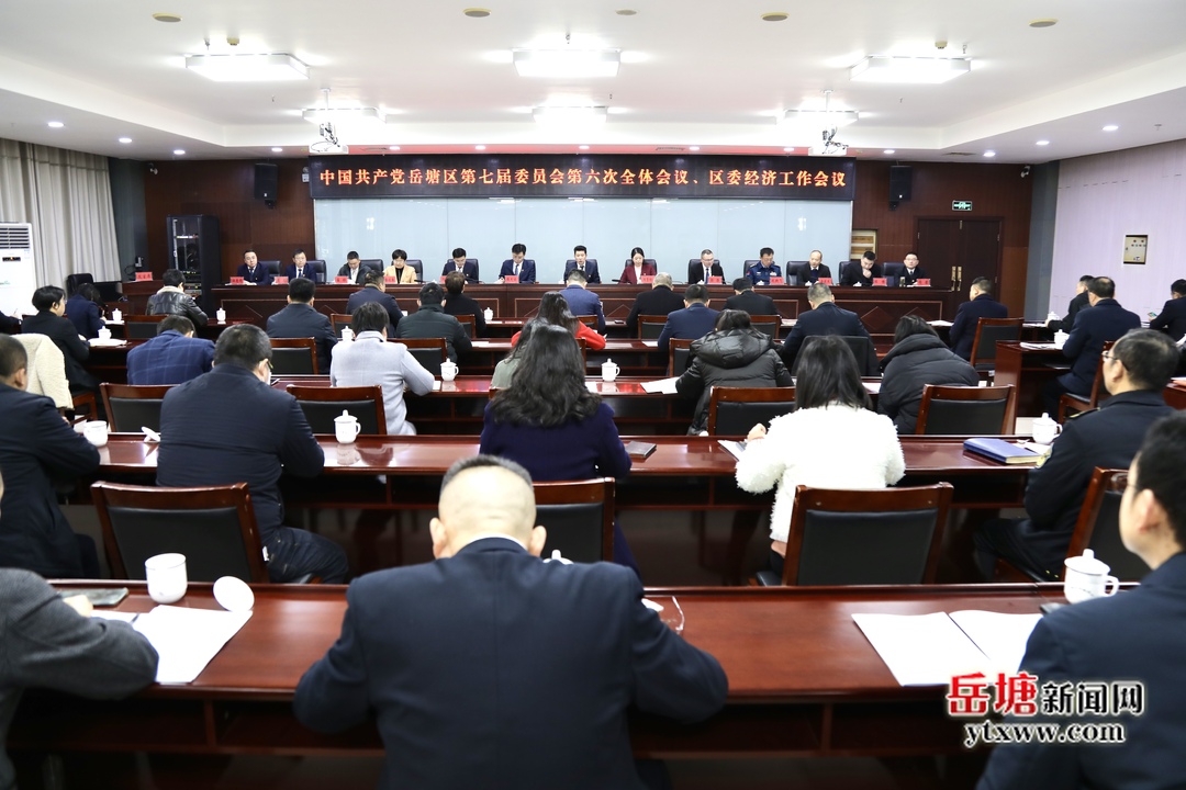 中国共产党岳塘区第七届委员会第六次全体会议、区委经济工作会议召开