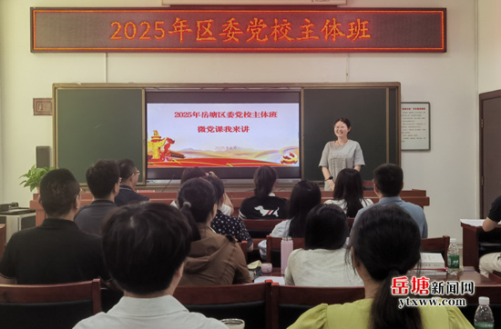 以“微”見“質(zhì)”講好初心故事 岳塘區(qū)委黨校舉辦主體班學(xué)員微黨課比賽