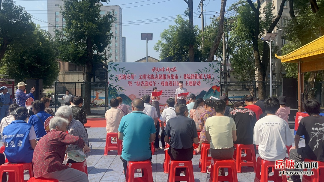“我爱湘潭我的家”—— “岳塘乐帮”志愿服务集市（书院路街道专场）暨“粽香迎端午・戏曲进社区”主题活动举行