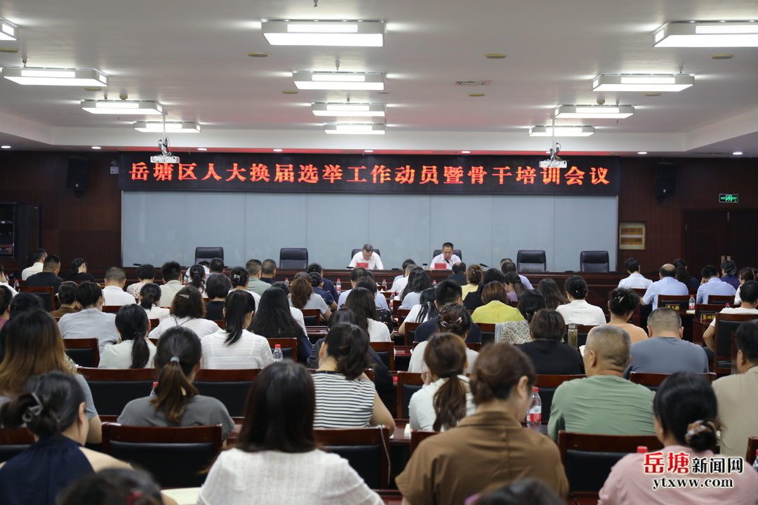 岳塘区人大换届选举工作动员暨骨干培训会议召开