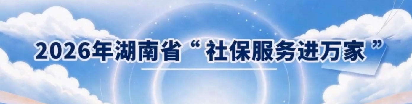 2026年湖南省“社保服务进万家”